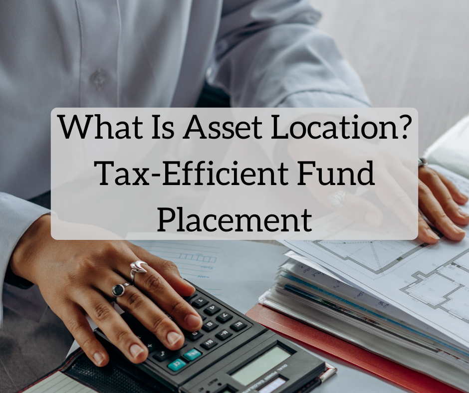 Asset Location Optimization – Tax-Efficient Fund Placement Asset Location Optimization – Tax-Efficient Fund Placement