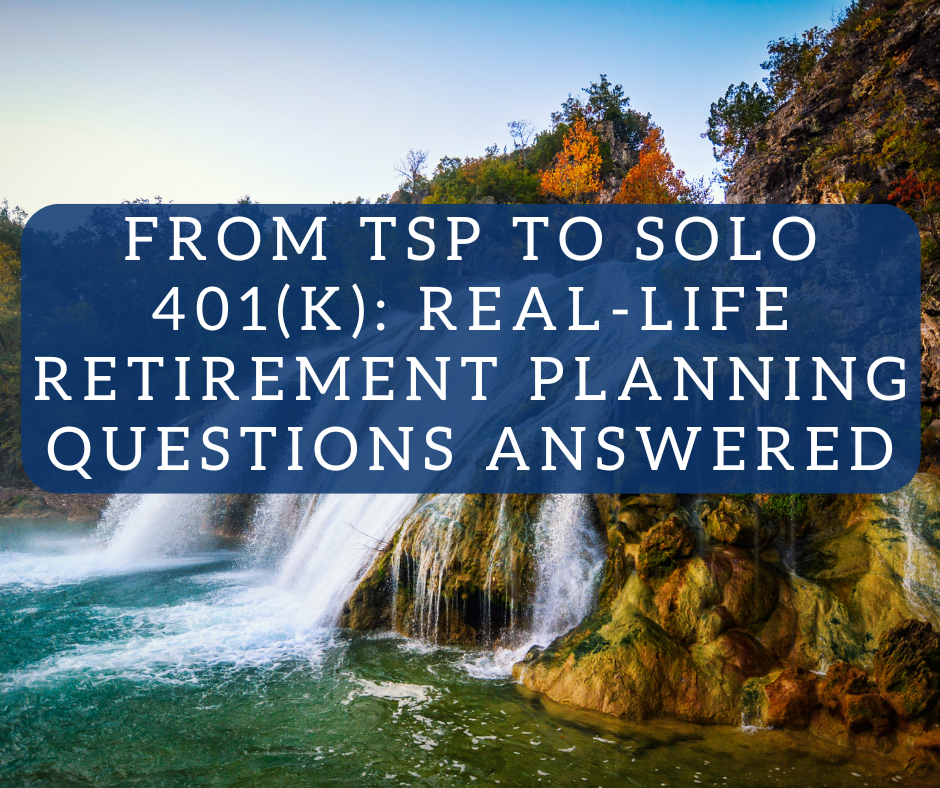 From TSP to Solo 401(k): Real-Life Retirement Planning Questions Answered From TSP to Solo 401(k): Real-Life Retirement Planning Questions Answered